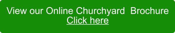 View our Online Churchyard  Brochure Click here